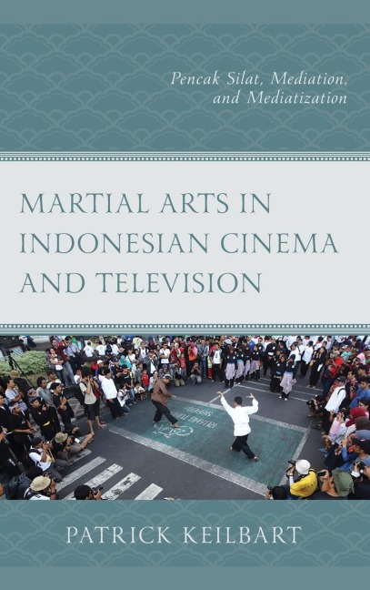 Martial Arts in Indonesian Cinema and Television: Pencak Silat, Mediation, and Mediatization