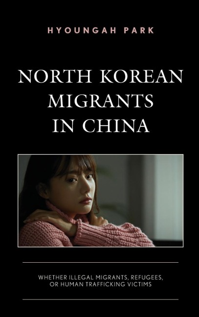 North Korean Migrants in China: Whether Illegal Migrants, Refugees, or Human Trafficking Victims