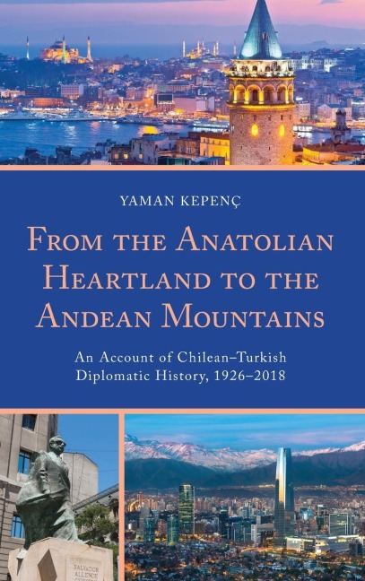 From the Anatolian Heartland to the Andean Mountains: An Account of Chilean-Turkish Diplomatic History, 1926-2018