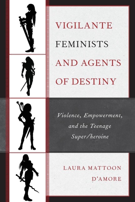 Vigilante Feminists and Agents of Destiny: Violence, Empowerment, and the Teenage Super/heroine