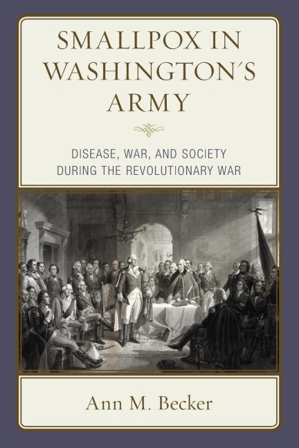 Smallpox in Washington's Army: Disease, War, and Society during the Revolutionary War