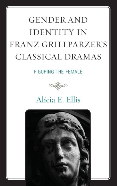 Gender and Identity in Franz Grillparzer's Classical Dramas: Figuring the Female