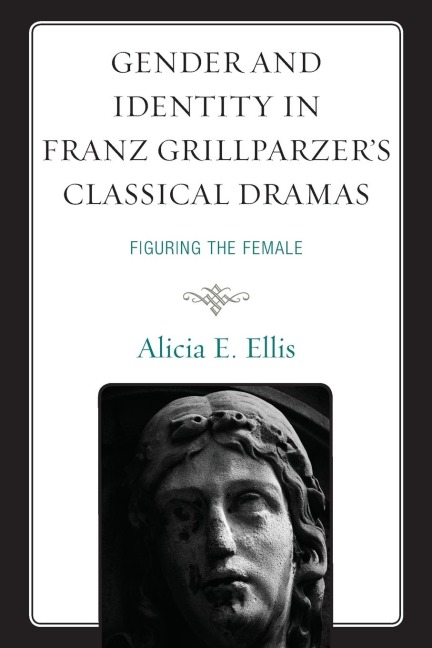 Gender and Identity in Franz Grillparzers Classical Dramas: Figuring the Female