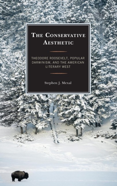 Conservative Aesthetic: Theodore Roosevelt, Popular Darwinism, and the American Literary West