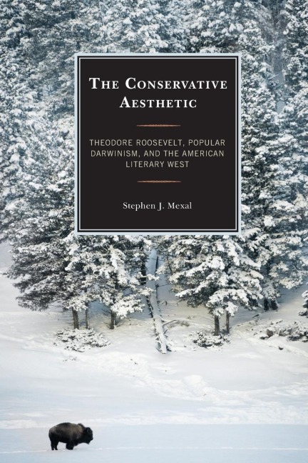 Conservative Aesthetic: Theodore Roosevelt, Popular Darwinism, and the American Literary West