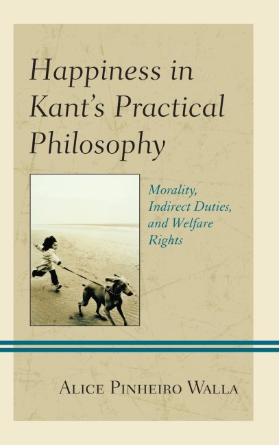 Happiness in Kant's Practical Philosophy: Morality, Indirect Duties, and Welfare Rights