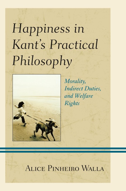 Happiness in Kant's Practical Philosophy: Morality, Indirect Duties, and Welfare Rights
