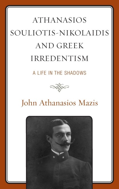 Athanasios Souliotis-Nikolaidis and Greek Irredentism: A Life in the Shadows