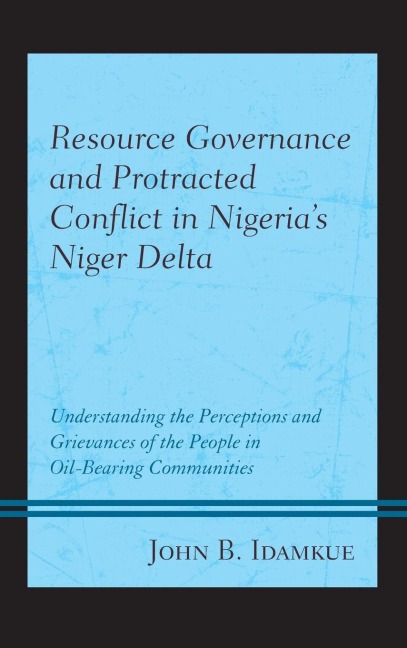 Resource Governance and Protracted Conflict in Nigerias Niger Delta: Understanding the Perceptions and Grievances of the People in Oil-Bearing Communities