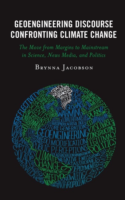 Geoengineering Discourse Confronting Climate Change: The Move from Margins to Mainstream in Science, News Media, and Politics