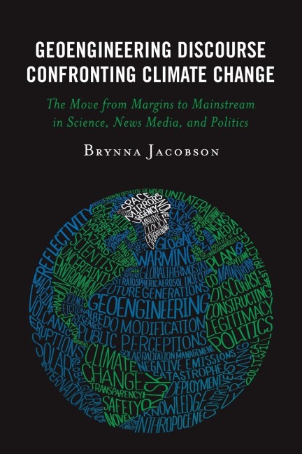 Geoengineering Discourse Confronting Climate Change: The Move from Margins to Mainstream in Science, News Media, and Politics
