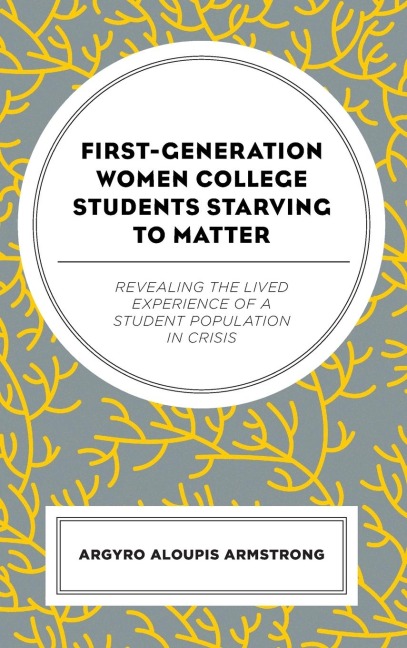 First-Generation Women College Students Starving to Matter: Revealing the Lived Experiences of a Student Population in Crisis