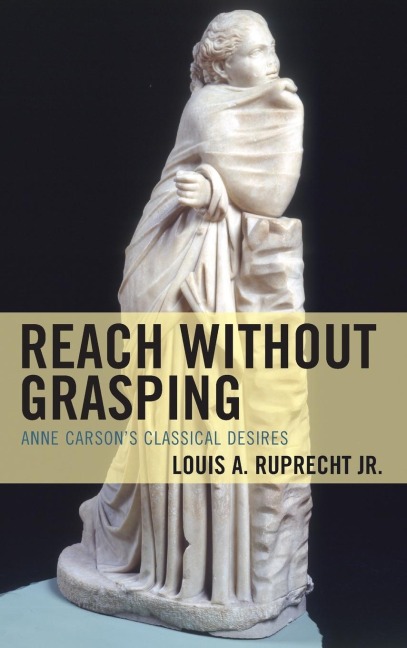 Reach without Grasping: Anne Carsons Classical Desires