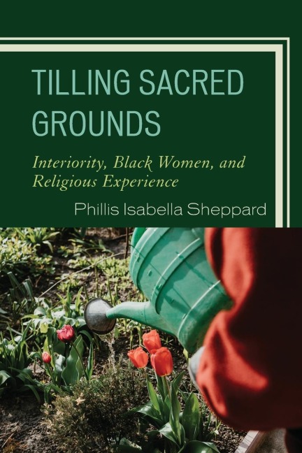 Tilling Sacred Grounds: Interiority, Black Women, and Religious Experience