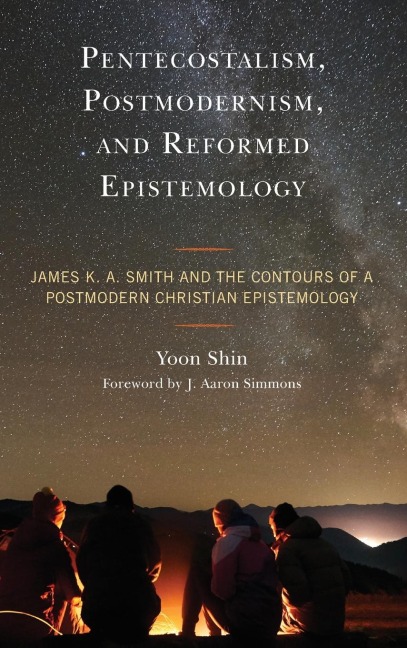 Pentecostalism, Postmodernism, and Reformed Epistemology: James K. A. Smith and the Contours of a Postmodern Christian Epistemology