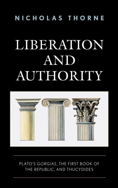 Liberation and Authority: Platos Gorgias, the First Book of the Republic, and Thucydides
