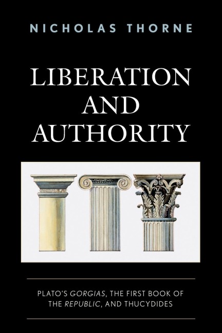 Liberation and Authority: Platos Gorgias, the First Book of the Republic, and Thucydides