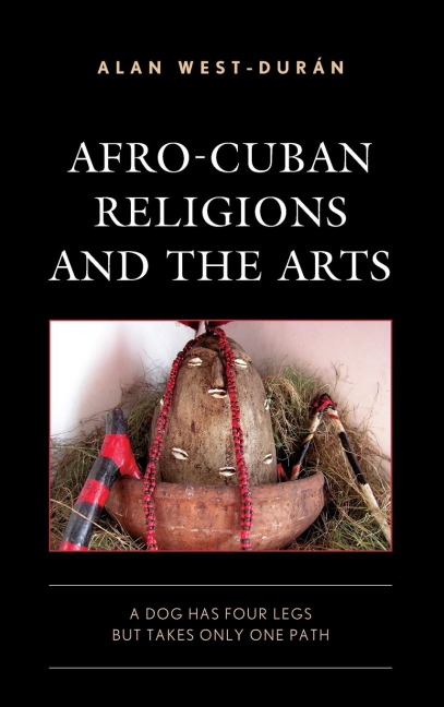 Afro-Cuban Religions and the Arts: A Dog Has Four Legs but Takes Only One Path