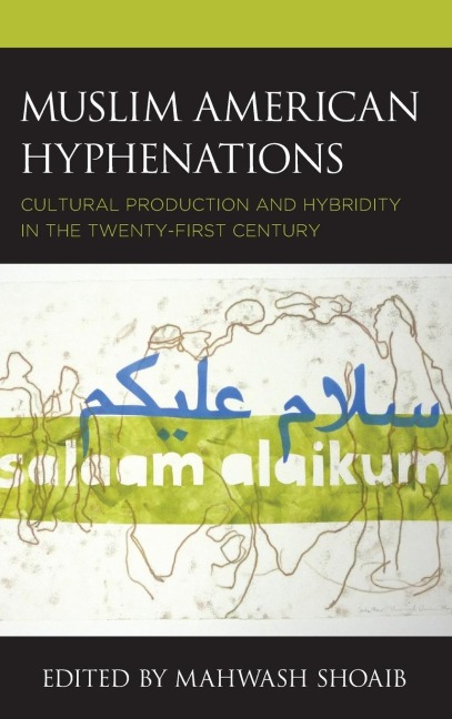 Muslim American Hyphenations: Cultural Production and Hybridity in the Twenty-first Century