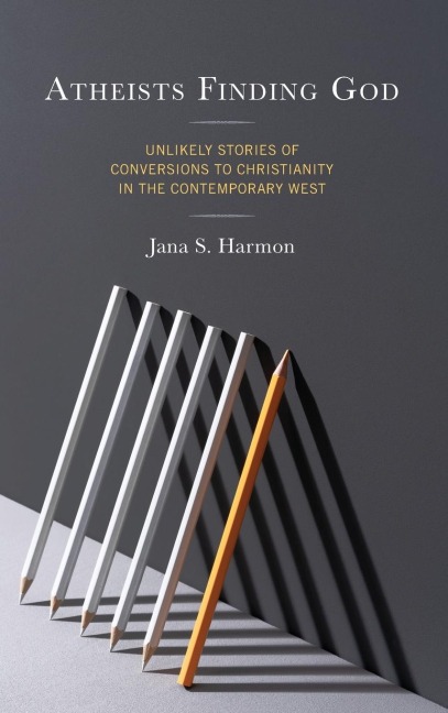 Atheists Finding God: Unlikely Stories of Conversions to Christianity in the Contemporary West
