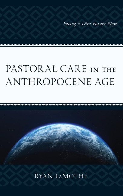 Pastoral Care in the Anthropocene Age: Facing a Dire Future Now