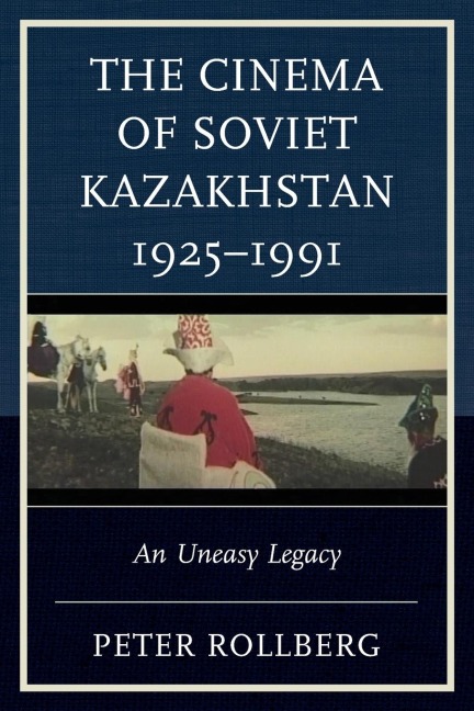 Cinema of Soviet Kazakhstan 1925-1991: An Uneasy Legacy