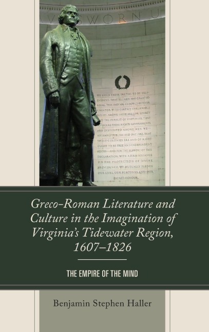 Greco-Roman Literature and Culture in the Imagination of Virginia's Tidewater Region, 1607-1826: The Empire of the Mind