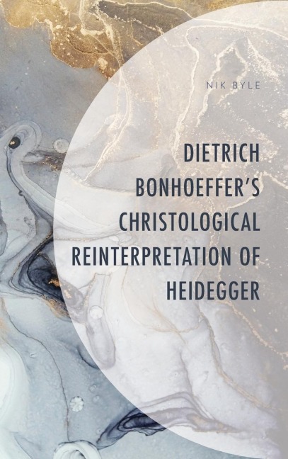 Dietrich Bonhoeffers Christological Reinterpretation of Heidegger