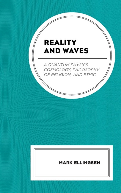 Reality and Waves: A Quantum Physics Cosmology, Philosophy of Religion, and Ethic