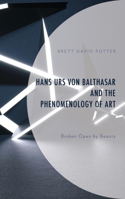 Hans Urs von Balthasar and the Phenomenology of Art: Broken Open by Beauty