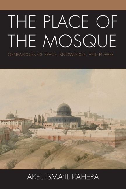 Place of the Mosque: Genealogies of Space, Knowledge, and Power