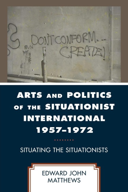 Arts and Politics of the Situationist International 1957-1972: Situating the Situationists