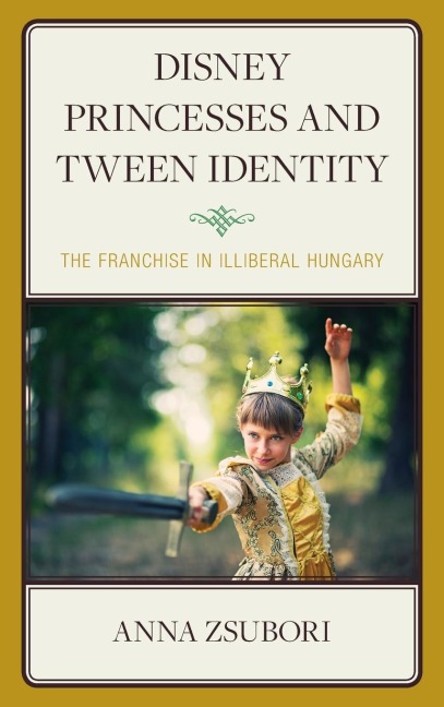 Disney Princesses and Tween Identity: The Franchise in Illiberal Hungary