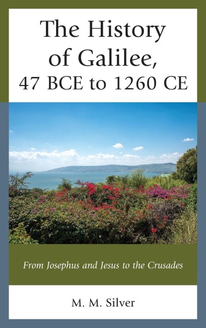 History of Galilee, 47 BCE to 1260 CE: From Josephus and Jesus to the Crusades