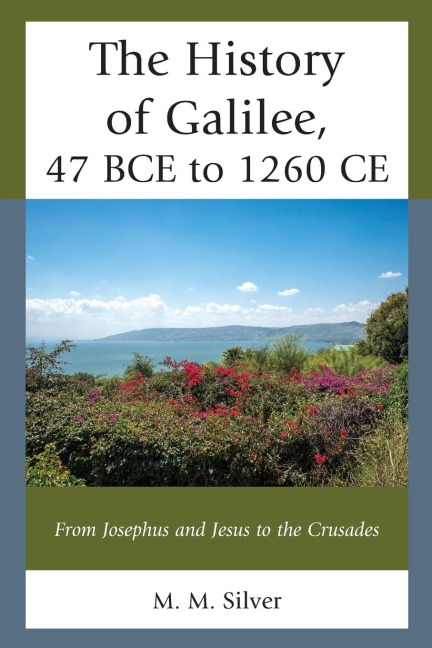 History of Galilee, 47 BCE to 1260 CE: From Josephus and Jesus to the Crusades