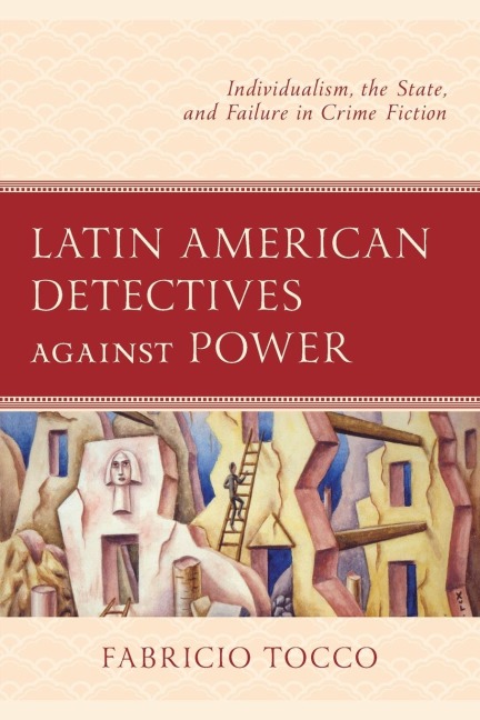 Latin American Detectives against Power: Individualism, the State, and Failure in Crime Fiction