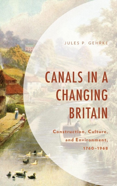 Canals in a Changing Britain: Construction, Culture, and Environment, 1760-1968