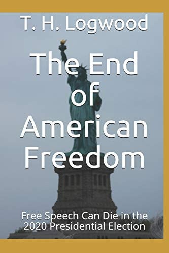 The End of American Freedom Free Speech Can Die in the 2020 Presidential Election