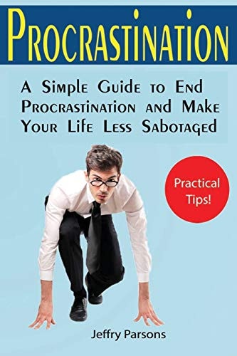 Procrastination A Simple Guide to End Procrastination and Make Your Life Less Sabotaged (Useful Allowance for Goal Achievement Among Motivational Books)