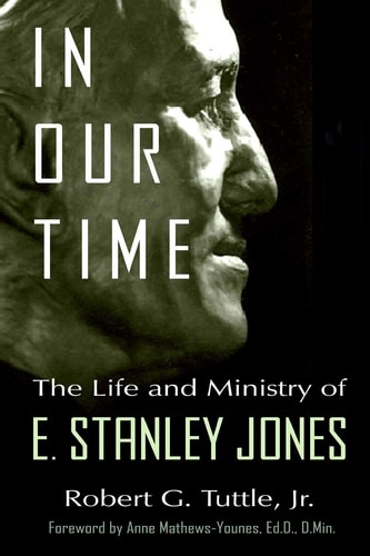 In Our Time The Life and Ministry of E. Stanley Jones