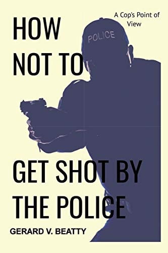 How Not to Get Shot by the Police A Cop's Point of View