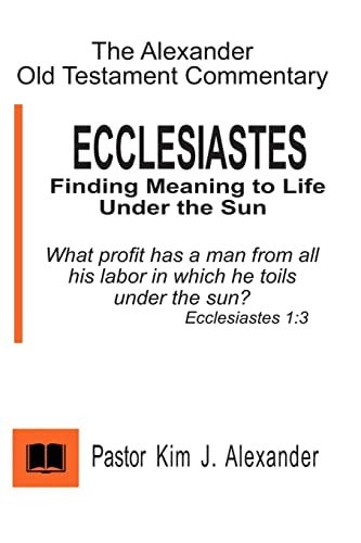 The Alexander Old Testament Commentary Ecclesiastes Finding Meaning to Life Under the Sun