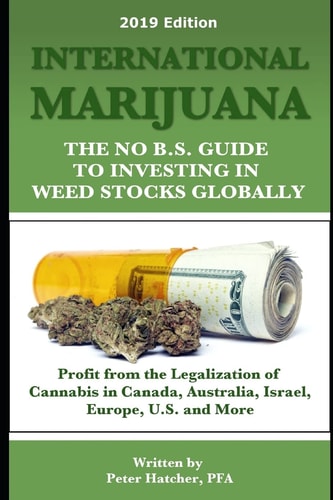 International Marijuana, 2019 Edition The No B.S. Guide to Investing in Weed Stocks Globally