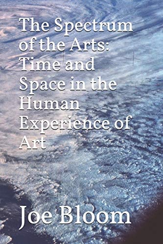 The Spectrum of the Arts Time and Space in the Human Experience of Art
