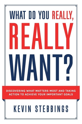 What Do You Really, Really Want? Discovering What Matters Most And Taking Action To Achieve Your Important Goals