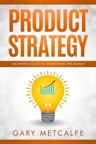 Product Strategy An Expert's Guide to Dominating the Market