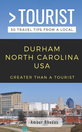 Greater Than a Tourist- Durham North Carolina USA 50 Travel Tips from a Local