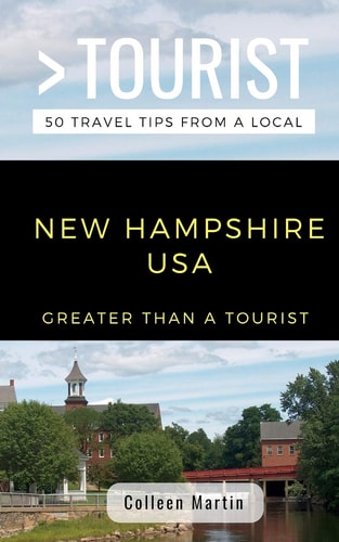 Greater Than a Tourist- New Hampshire USA 50 Travel Tips from a Local