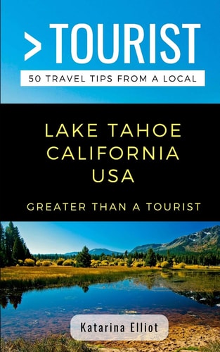 Greater Than a Tourist- Lake Tahoe California USA 50 Travel Tips from a Local