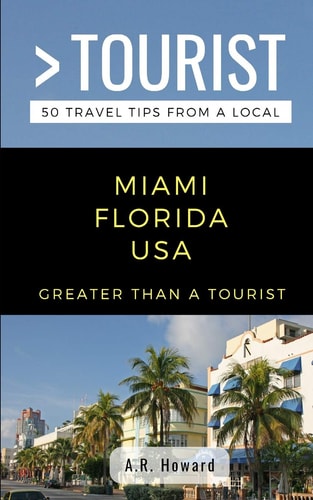Greater Than a Tourist- Miami Florida USA 50 Travel Tips from a Local